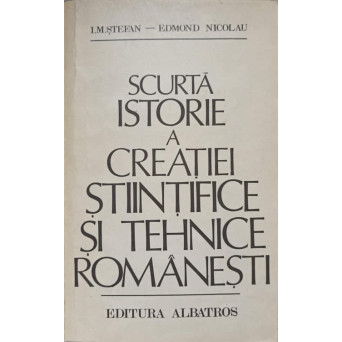 SCURTA ISTORIE A CREATIEI STIINTIFICE SI TEHNICE ROMANESTI