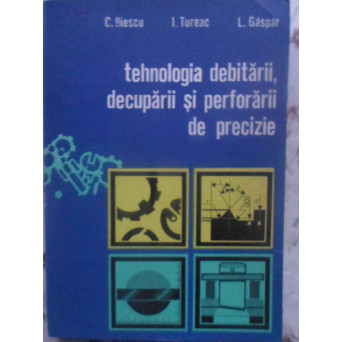 TEHNOLOGIA DEBITARII, DECUPARII SI PERFORARII DE PRECIZIE