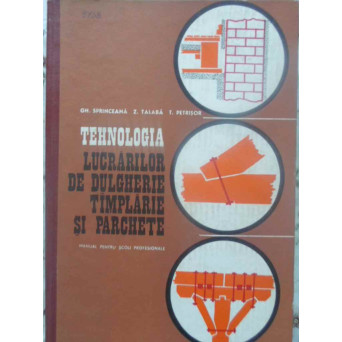 TEHNOLOGIA LUCRARILOR DE DULGHERIE, TAMPLARIE SI PARCHETE. MANUAL PENTRU SCOLI PROFESIONALE
