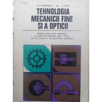 TEHNOLOGIA MECANICII FINE SI A OPTICII MANUAL PENTRU LICEE INDUSTRIALE