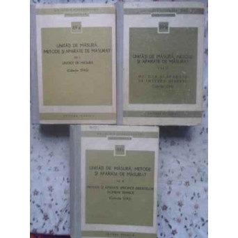 UNITATI DE MASURA, METODE SI APARATE DE MASURAT VOL.1-3 (COLECTIE STAS)