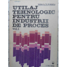 UTILAJ TEHNOLOGIC PENTRU INDUSTRII DE PROCES VOL.1