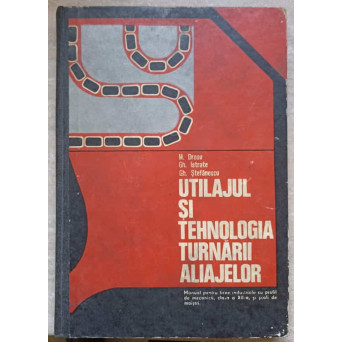 UTILAJUL SI TEHNOLOGIA TURNARII ALIAJELOR. MANUAL PENTRU LICEE INDUSTRIALE CLASA A XII-A