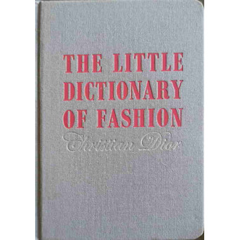 THE LITTLE DICTIONARY OF FASHION. A GUIDE TO DRESS SENSE FOR EVERY WOMAN