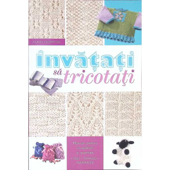 INVATATI SA TRICOTATI. MANUAL PENTRU INCEPATORI SI AVANSATI