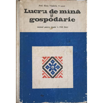 LUCRU DE MANA SI GOSPODARIE. MANUAL PENTRU CLASELE V-VIII (FETE)