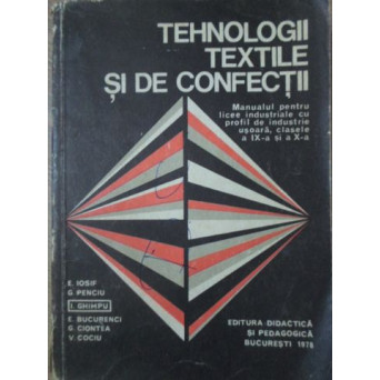 TEHNOLOGII TEXTILE SI DE CONFECTII MANUAL PENTRU LICEE INDUSTRIALE