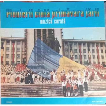 PIONIERII CANTA PRIMAVARA TARII. DISCUL 1 MUZICA CORALA