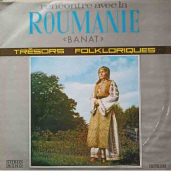 RENCONTRE AVEC LA ROUMANIE. BANAT - TRESORS FOLKLORIQUES