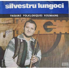 SILVESTRU LUNGOCI - TRESORS FOLKLORIQUES ROUMAINS