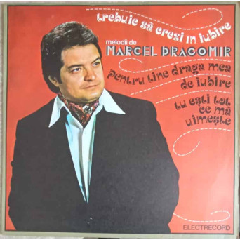 Trebuie Sa Crezi in Iubire (Melodii De Marcel Dragomir)