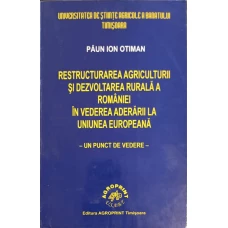 RESTRUCTURAREA AGRICULTURII SI DEZVOLTAREA RURALA A ROMANIEI IN VEDEREA ADERARII LA UNIUNEA EUROPEANA - UN PUNCT DE VEDERE