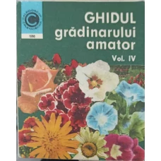 GHIDUL GRADINARULUI AMATOR VOL.4 CULTURA FLORILOR IN GRADINA