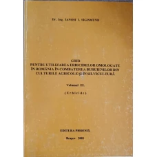 GHID PENTRU UTILIZAREA ERBICIDELOR OMOLOGATE IN ROMANIA IN COMBATEREA BURUIENILOR DIN CULTURILE AGRICOLE SI IN SILVICULTURA VOL.3 (ERBICIDE)