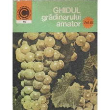GHIDUL GRADINARULUI AMATOR VOL.3 CULTURA VITEI DE VIE IN GRADIAN DE LANGA CASA