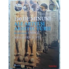 100 DE MINUNI ALE ARTEI SI ARHITECTURII VOL.6 ASIA-AFRICA