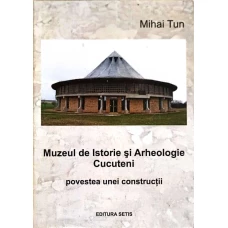 MUZEUL DE ISTORIE SI ARHEOLOGIE CUCUTENI. POVESTEA UNEI CONSTRUCTII