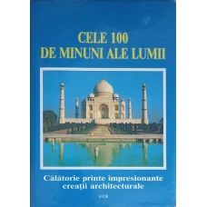 CELE 100 DE MINUNI ALE LUMII. CALATORIE PRINTRE IMPRESIONANTE CREATII ARCHITECTURALE