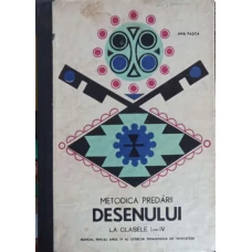 METODICA PREDARII DESENULUI LA CLASELE I-IV. MANUAL PENTRU ANUL IV AL LICEELOR PEDAGOGICE DE INVATATORI