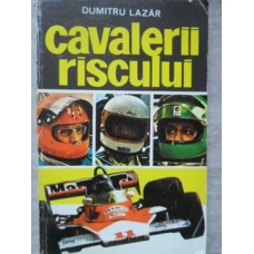 CAVALERII RISCULUI. PILOTI, MASINI SI CURSE CELEBRE