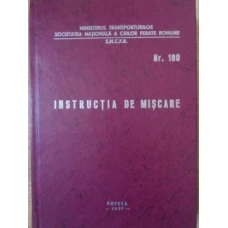 INSTRUCTIA DE MISCARE. INSTRUCTIUNI PRIVIND CIRCULATIA TRENURILOR SI MANEVRAREA VAGOANELOR PE LINIILE CAILOR FERATE
