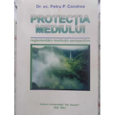 PROTECTIA MEDIULUI. REGLEMENTARI, INSTITUTII, PERSPECTIVE