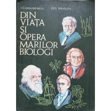 DIN VIATA SI OPERA MARILOR BIOLOGI