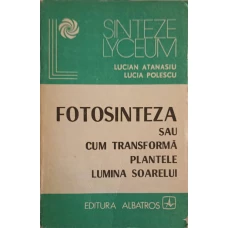 FOTOSINTEZA SAU CUM TRANSFORMA PLANTELE LUMINA SOARELUI