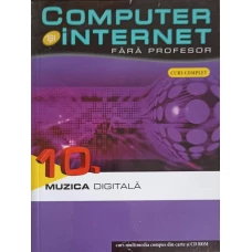 COMPUTER SI INTERNET FARA PROFESOR VOL.10 MUZICA DIGITALA
