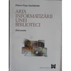 ARTA INFORMATIZARII UNEI BIBLIOTECI. GHID PRACTIC