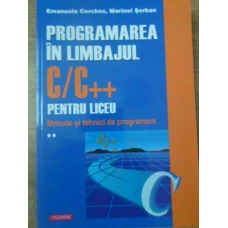PROGRAMAREA IN LIMBAJUL C/C++ PENTRU LICEU. METODE SI TEHNICI DE PROGRAMARE VOL.2