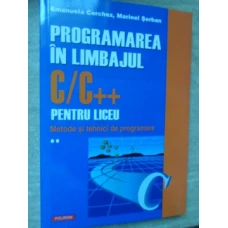 PROGRAMAREA IN LIMBAJUL C/C++ PENTRU LICEU VOL.2 METODE SI TEHNICI DE PROGRAMARE