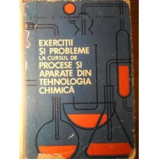 EXERCITII SI PROBLEME LA CURSUL DE PROCESE SI APARATE DIN TEHNOLOGIA CHIMICA