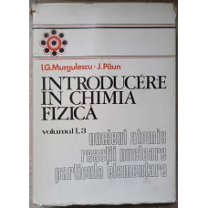 INTRODUCERE IN CHIMIA FIZICA VOL.1 PARTEA 3: NUCLEUL ATOMIC REACTII NUCLEARE PARTICULE ELEMENTARE