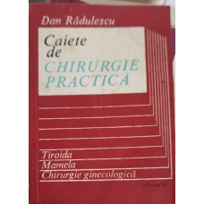 CAIETE DE CHIRURGIE PRACTICA VOL.2 TIROIDA, MAMELA, CHIRURGIA GINECOLOGICA