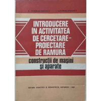 INTRODUCERE IN ACTIVITATEA DE CERCETARE-PROIECTARE DE RAMURA. CONSTRUCTII DE MASINI SI APARATE INTRODUCERE IN ACTIVITATEA DE CERCETARE-PROIECTARE DE RAMURA. CONSTRUCTII DE MASINI SI APARATE