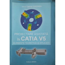 PROIECTAREA ASISTATA IN CATIA V5. ELEMENTE TEORETICE SI APLICATII