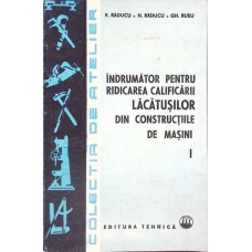 INDRUMATOR PENTRU RIDICAREA CALIFICARII LACATUSILOR DIN CONSTRUCTIILE DE MASINI VOL.1