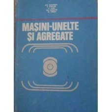 MASINI-UNELTE SI AGREGATE