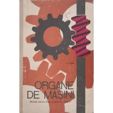ORGANE DE MASINI. MANUAL PENTRU LICEE SI SCOLI DE MASINI