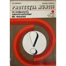 PROTECTIA MUNCII IN INDUSTRIA CONSTRUCTIILOR DE MASINI. MANUAL PENTRU MAISTRI