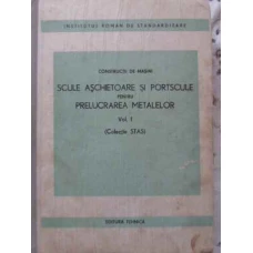 SCULE ASCHIETOARE SI PORTSCULE PENTRU PRELUCRAREA METALELOR VOL.1 (COLECTIE STAS)