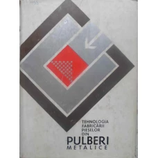 TEHNOLOGIA FABRICARII PIESELOR DIN PULBERI METALICE