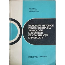 INDRUMARI METODICE PENTRU DISCIPLINA TEHNOLOGIA LUCRARILOR DE CONSTRUCTII SI INSTALATII