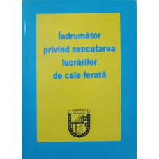 INDRUMATOR PRIVIND EXECUTAREA LUCRARILOR DE CALE FERATA