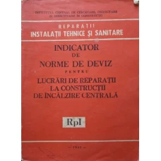 INDICATOR DE NORME DE DEVIZ PENTRU LUCRARI DE REPARATII LA CONSTRUCTII DE INCALZIRE CENTRALA RpI
