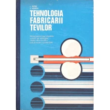TEHNOLOGIA FABRICARII TEVILOR, MANUAL PENTRU CLASELE A XI-A SI A XII-A