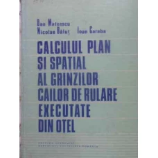CALCULUL PLAN SI SPATIAL AL GRINZILOR CAILOR DE RULARE EXECUTATE DIN OTEL