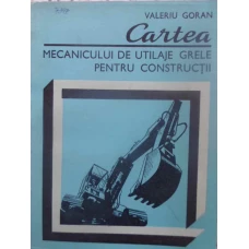 CARTEA MECANICULUI DE UTILAJE GRELE PENTRU CONSTRUCTII