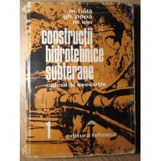 CONSTRUCTII HIDROTEHNICE SUBTERANE, CALCUL SI EXECUTIE VOL.1